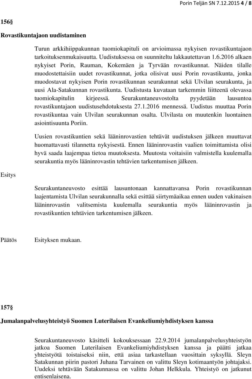 Näiden tilalle muodostettaisiin uudet rovastikunnat, jotka olisivat uusi Porin rovastikunta, jonka muodostavat nykyisen Porin rovastikunnan seurakunnat sekä Ulvilan seurakunta, ja uusi Ala-Satakunnan