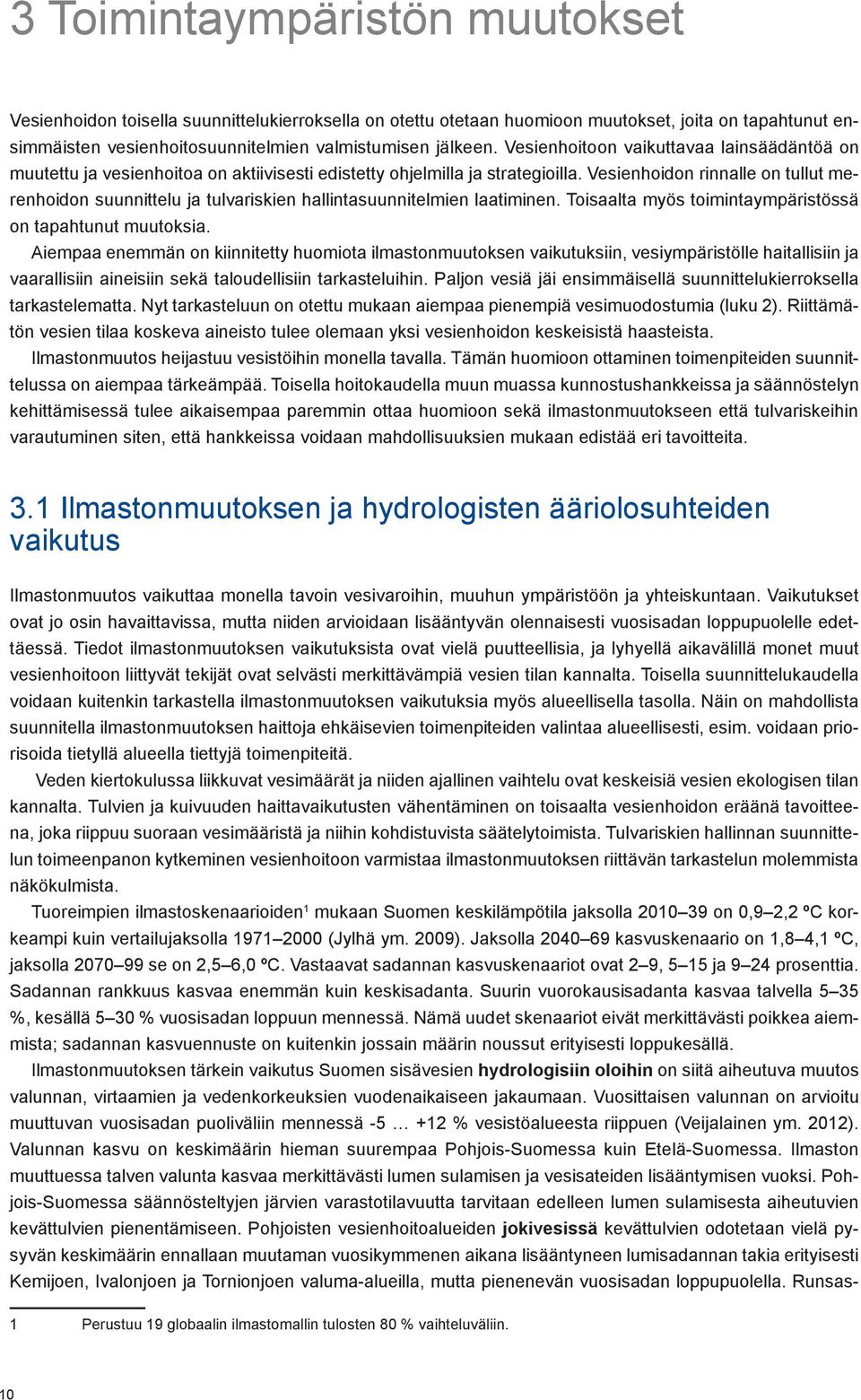 Vesienhoidon rinnalle on tullut merenhoidon suunnittelu ja tulvariskien hallintasuunnitelmien laatiminen. Toisaalta myös toimintaympäristössä on tapahtunut muutoksia.