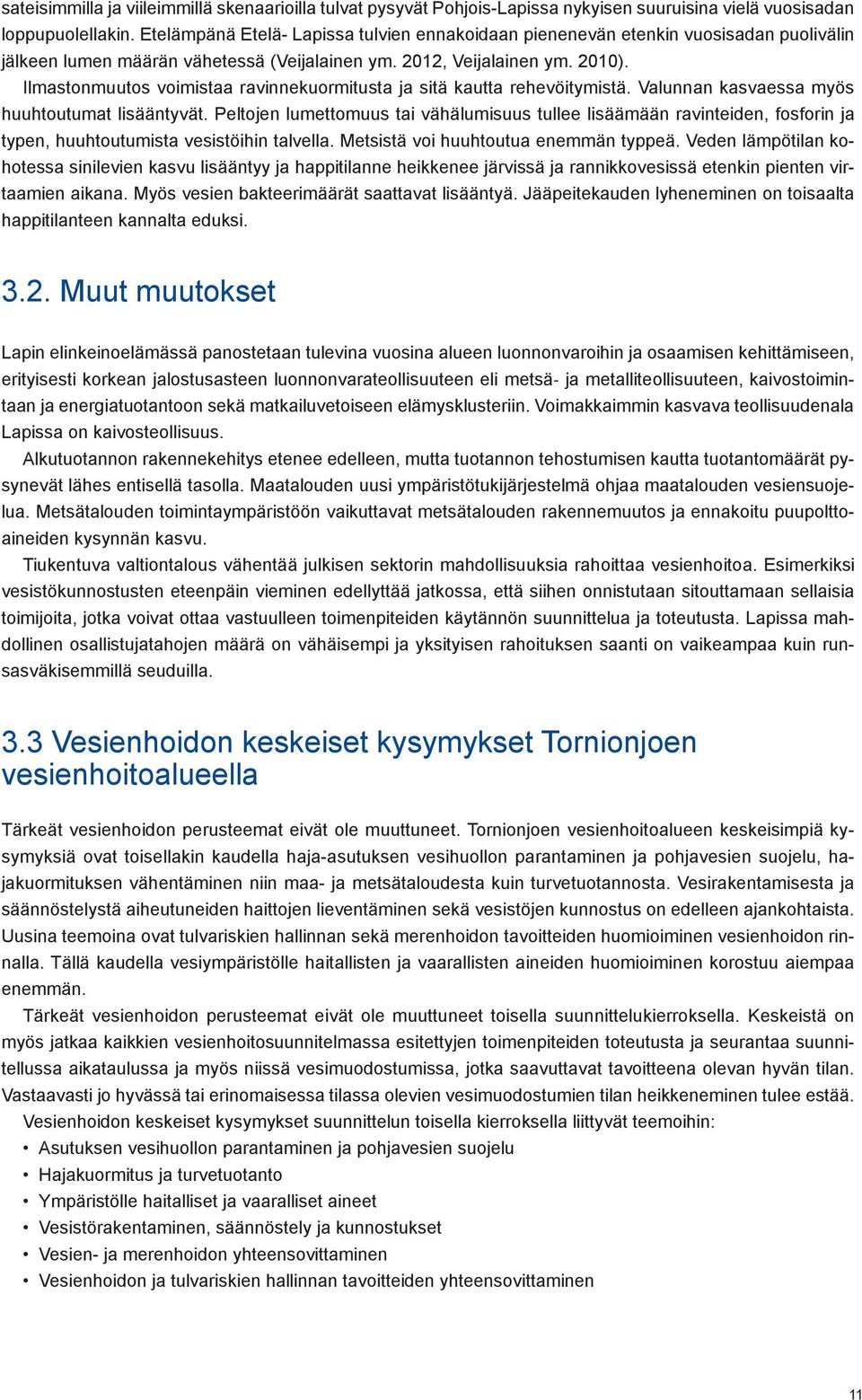 Ilmastonmuutos voimistaa ravinnekuormitusta ja sitä kautta rehevöitymistä. Valunnan kasvaessa myös huuhtoutumat lisääntyvät.