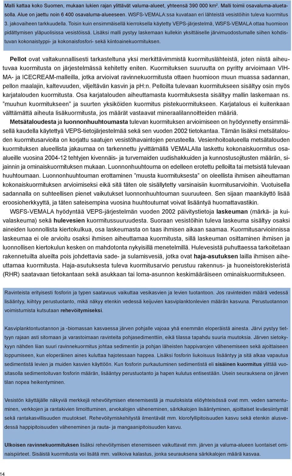 Toisin kuin ensimmäisellä kierroksella käytetty VEPS-järjestelmä, WSFS-VEMALA ottaa huomioon pidättymisen yläpuolisissa vesistöissä.