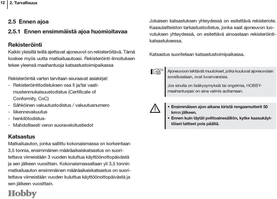 (Certificate of Conformity, CoC) - Sähköinen vakuutustodistus / vakuutusnumero - liikennevakuutus - henkilötodistus- - Mahdollisesti veron suoraveloitustiedot Jokaisen katsastuksen yhteydessä on