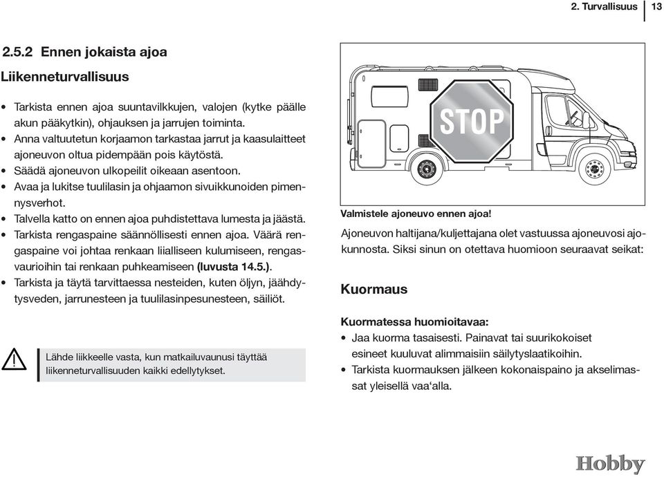 Avaa ja lukitse tuulilasin ja ohjaamon sivuikkunoiden pimennysverhot. Talvella katto on ennen ajoa puhdistettava lumesta ja jäästä. Tarkista rengaspaine säännöllisesti ennen ajoa.