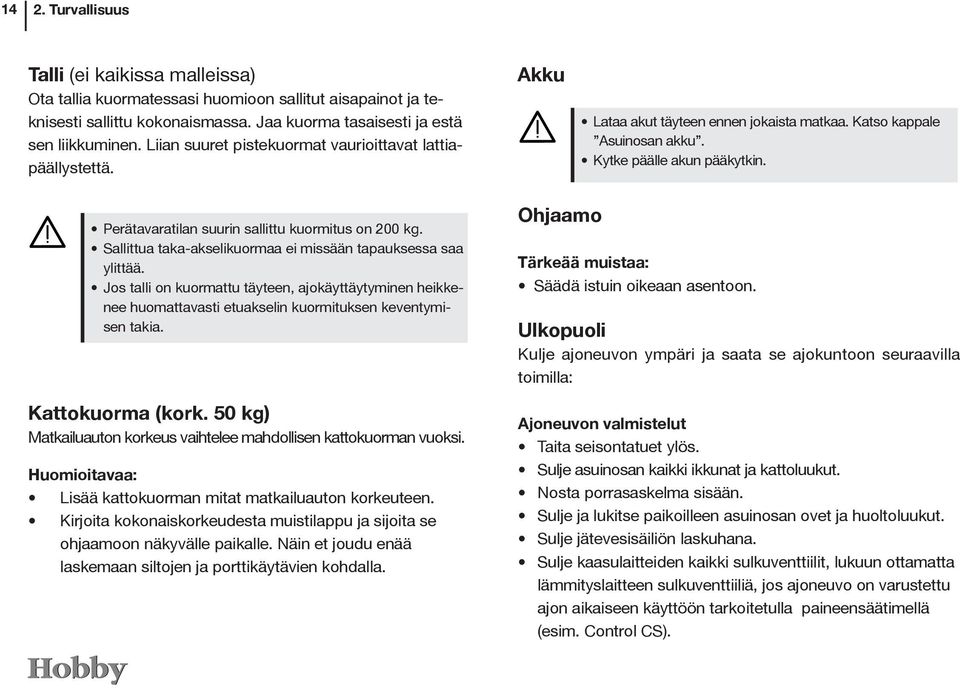 Perätavaratilan suurin sallittu kuormitus on 200 kg. Sallittua taka-akselikuormaa ei missään tapauksessa saa ylittää.