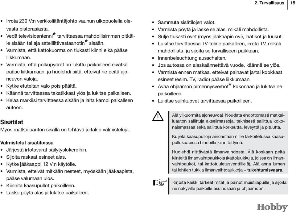 Varmista, että polkupyörät on lukittu paikoilleen eivätkä pääse liikkumaan, ja huolehdi siitä, etteivät ne peitä ajoneuvon valoja. Kytke etuteltan valo pois päältä.