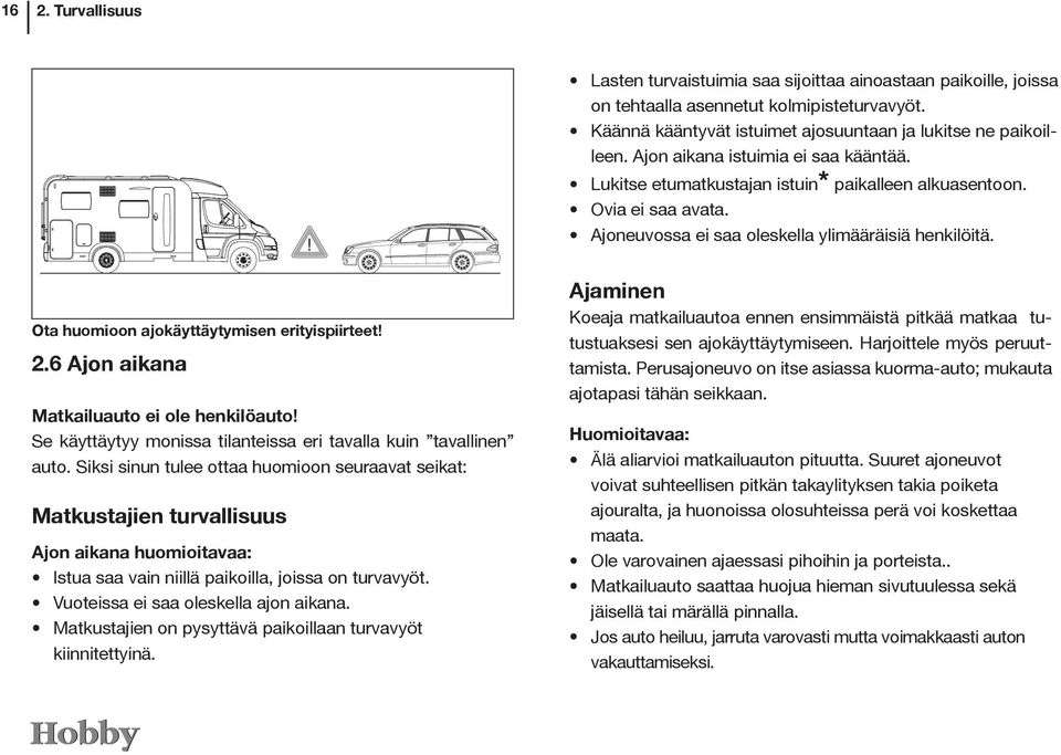 Ota huomioon ajokäyttäytymisen erityispiirteet! 2.6 Ajon aikana Matkailuauto ei ole henkilöauto! Se käyttäytyy monissa tilanteissa eri tavalla kuin tavallinen auto.