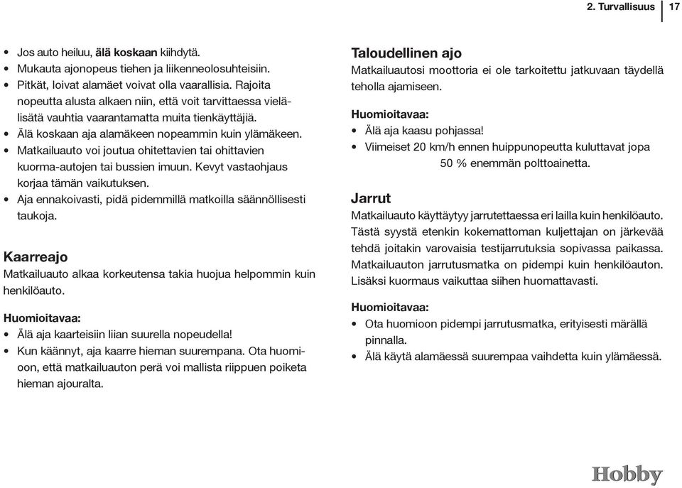 Matkailuauto voi joutua ohitettavien tai ohittavien kuorma-autojen tai bussien imuun. Kevyt vastaohjaus korjaa tämän vaikutuksen. Aja ennakoivasti, pidä pidemmillä matkoilla säännöllisesti taukoja.