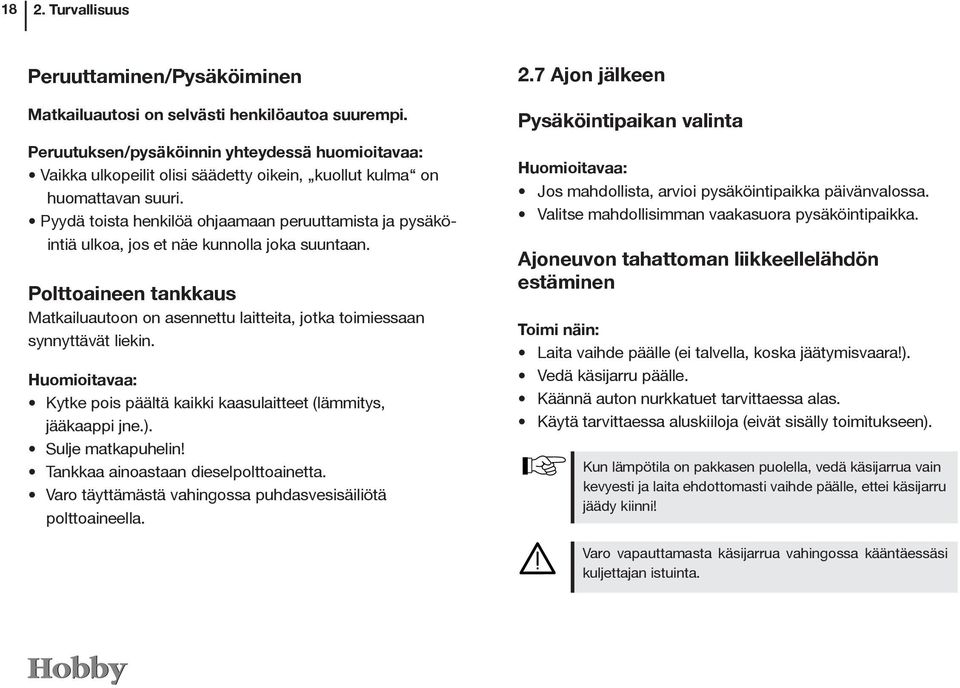 Pyydä toista henkilöä ohjaamaan peruuttamista ja pysäköintiä ulkoa, jos et näe kunnolla joka suuntaan.