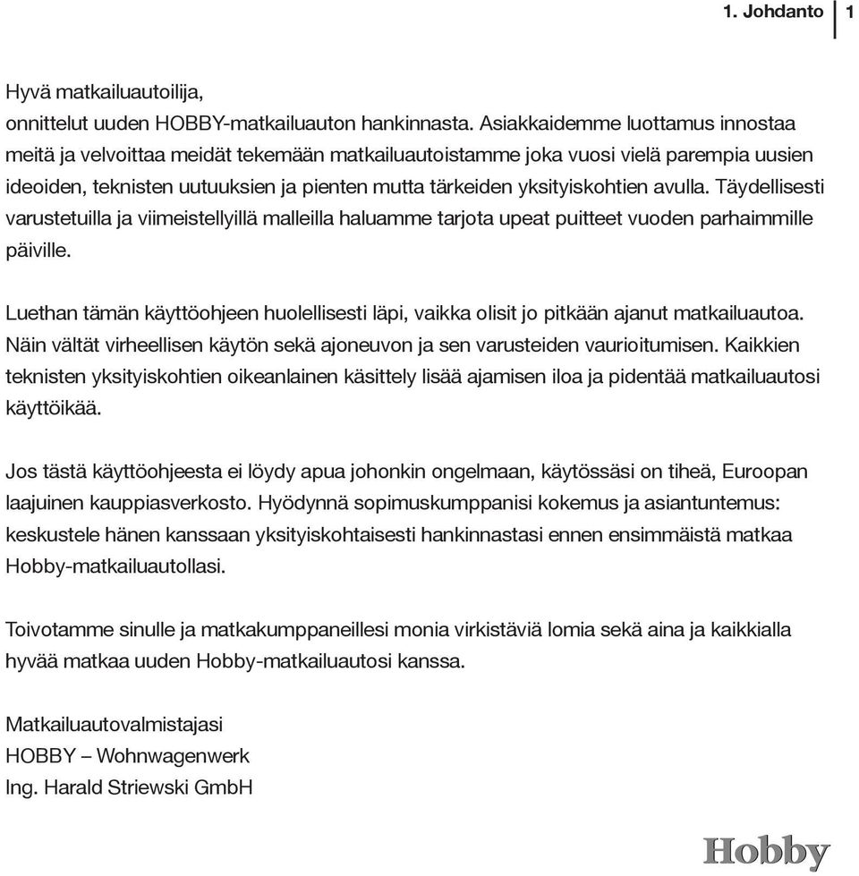 avulla. Täydellisesti varustetuilla ja viimeistellyillä malleilla haluamme tarjota upeat puitteet vuoden parhaimmille päiville.