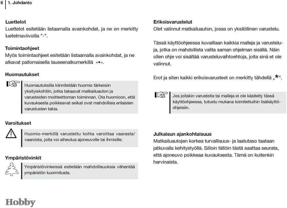 Huomautukset Huomautuksilla kiinnitetään huomio tärkeisiin yksityiskohtiin, jotka takaavat matkailuauton ja varusteiden moitteettoman toiminnan.