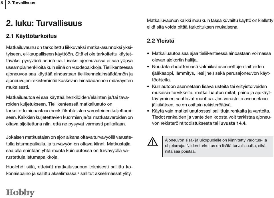 Tieliikenteessä ajoneuvoa saa käyttää ainoastaan tieliikennelainsäädännön ja ajoneuvojen rekisteröintiä koskevan lainsäädännön määräysten mukaisesti.