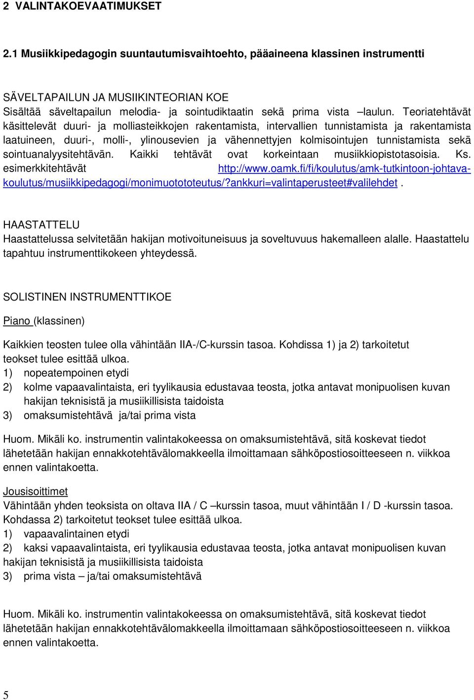 Teoriatehtävät käsittelevät duuri- ja molliasteikkojen rakentamista, intervallien tunnistamista ja rakentamista laatuineen, duuri-, molli-, ylinousevien ja vähennettyjen kolmisointujen tunnistamista