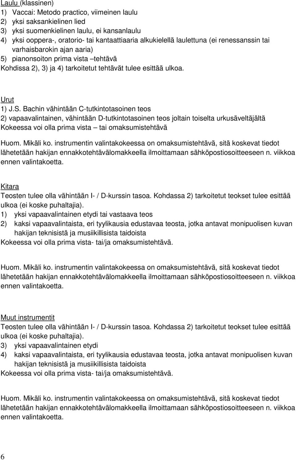 Bachin vähintään C-tutkintotasoinen teos 2) vapaavalintainen, vähintään D-tutkintotasoinen teos joltain toiselta urkusäveltäjältä Kokeessa voi olla prima vista tai omaksumistehtävä Huom. Mikäli ko.