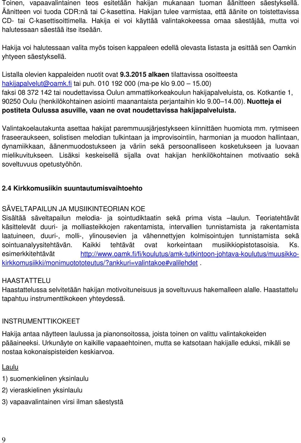 Hakija voi halutessaan valita myös toisen kappaleen edellä olevasta listasta ja esittää sen Oamkin yhtyeen säestyksellä. Listalla olevien kappaleiden nuotit ovat 9.3.