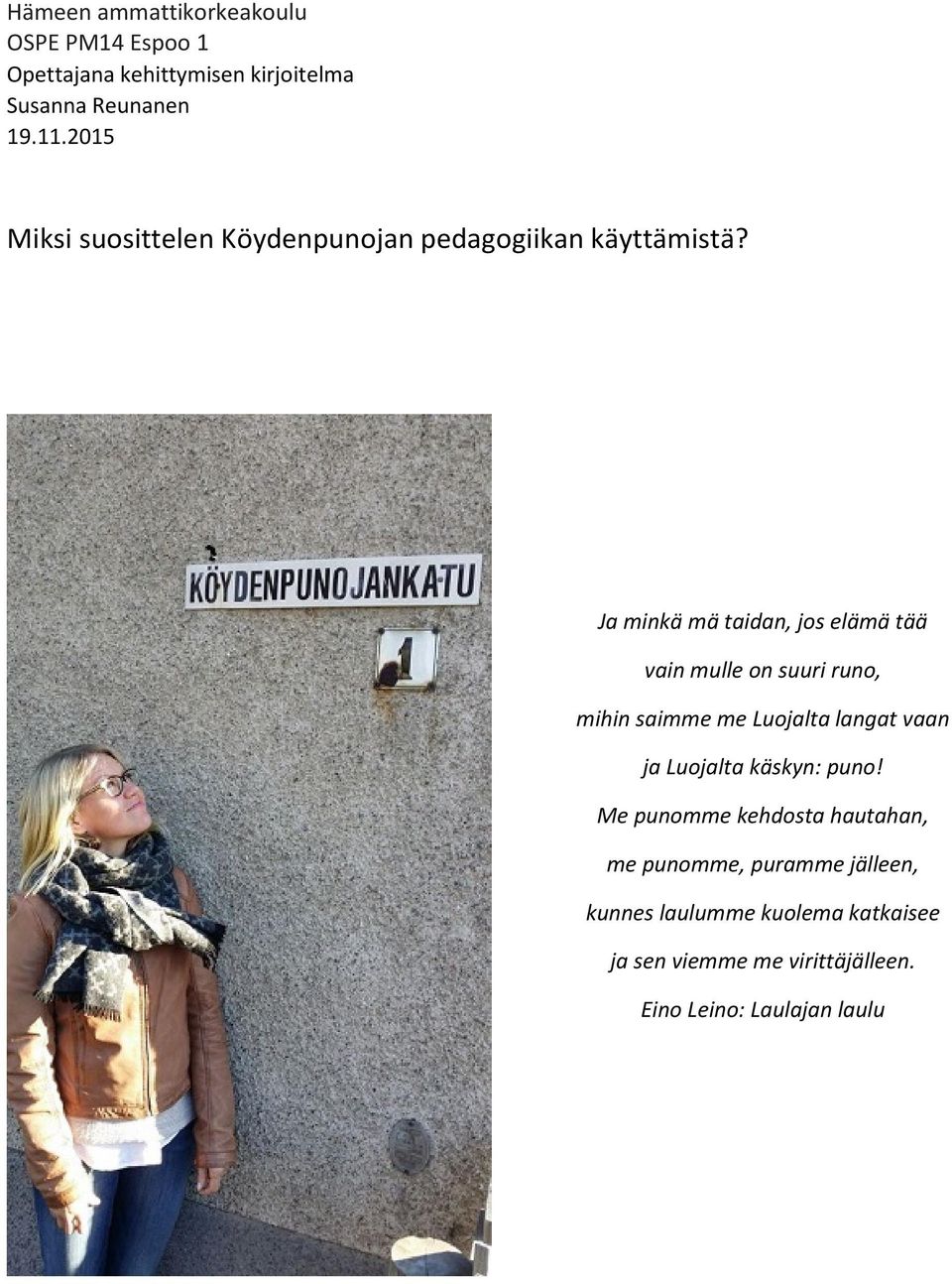 Ja minkä mä taidan, jos elämä tää vain mulle on suuri runo, mihin saimme me Luojalta langat vaan ja Luojalta
