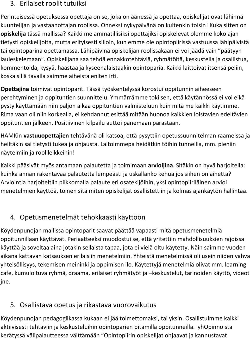 Kaikki me ammatillisiksi opettajiksi opiskelevat olemme koko ajan tietysti opiskelijoita, mutta erityisesti silloin, kun emme ole opintopiirissä vastuussa lähipäivistä tai opintoparina opettamassa.