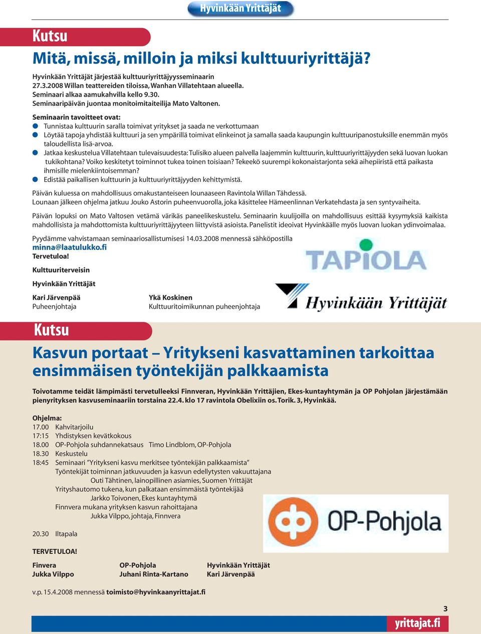 Seminaarin tavoitteet ovat: Tunnistaa kulttuurin saralla toimivat yritykset ja saada ne verkottumaan Löytää tapoja yhdistää kulttuuri ja sen ympärillä toimivat elinkeinot ja samalla saada kaupungin