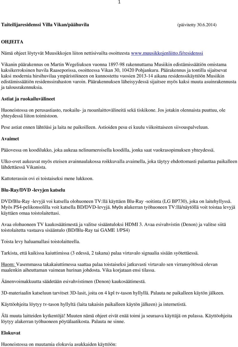 Päärakennus ja tontilla sijaitsevat kaksi modernia hirsihuvilaa ympäristöineen on kunnostettu vuosien 2013-14 aikana residenssikäyttöön Musiikin edistämissäätiön residenssirahaston varoin.