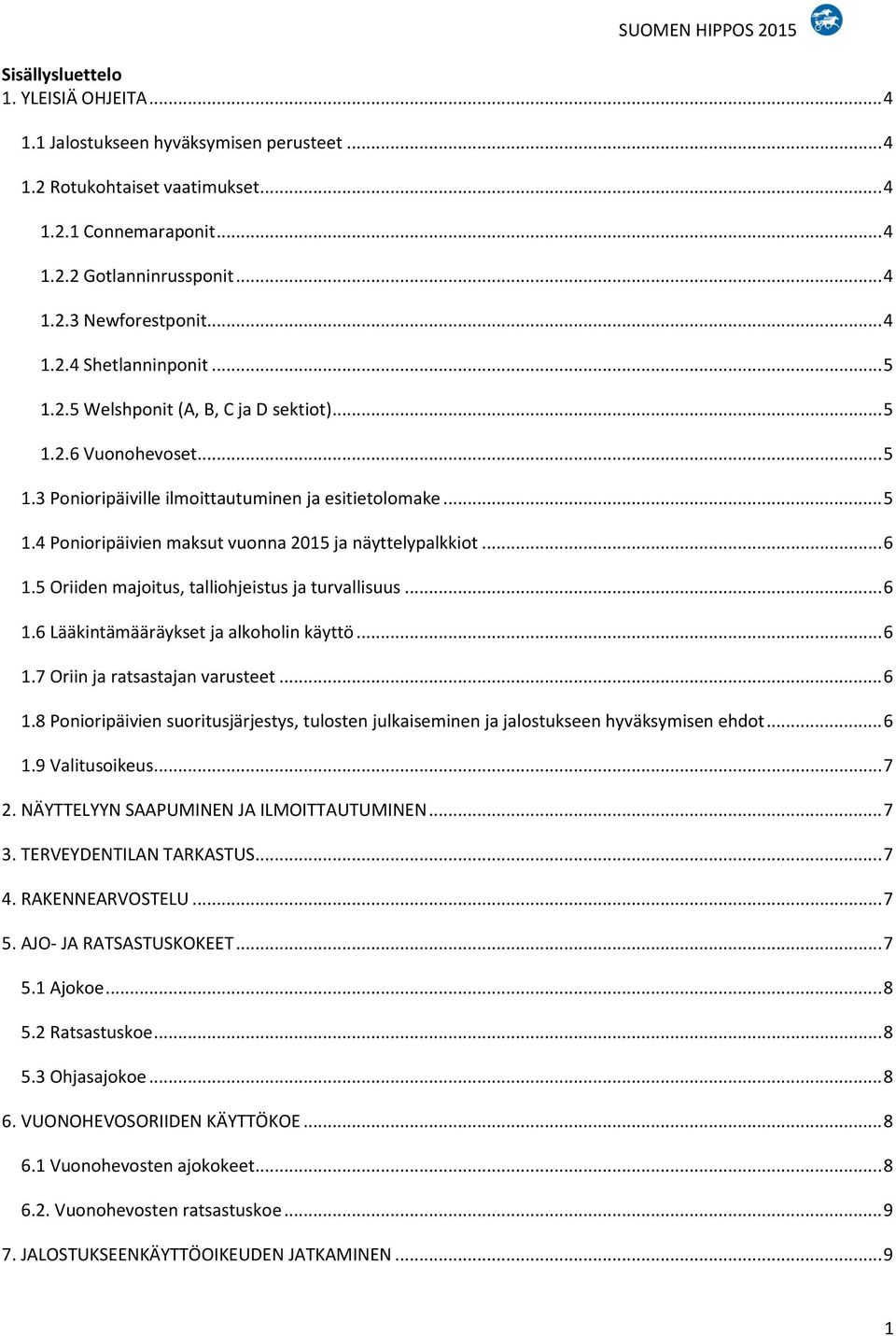 .. 6 1.5 Oriiden majoitus, talliohjeistus ja turvallisuus... 6 1.6 Lääkintämääräykset ja alkoholin käyttö... 6 1.7 Oriin ja ratsastajan varusteet... 6 1.8 Ponioripäivien suoritusjärjestys, tulosten julkaiseminen ja jalostukseen hyväksymisen ehdot.