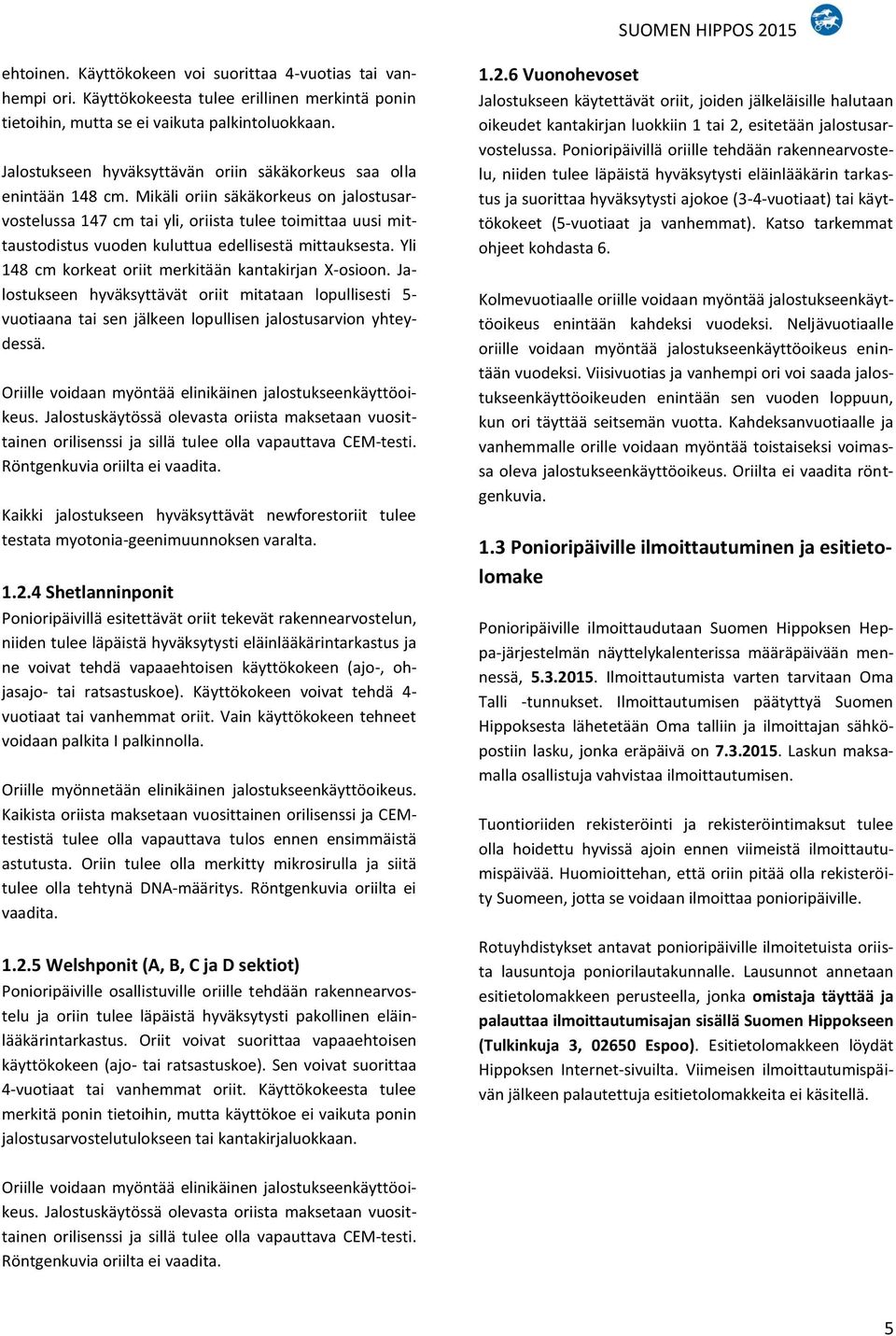 Mikäli oriin säkäkorkeus on jalostusarvostelussa 147 cm tai yli, oriista tulee toimittaa uusi mittaustodistus vuoden kuluttua edellisestä mittauksesta.