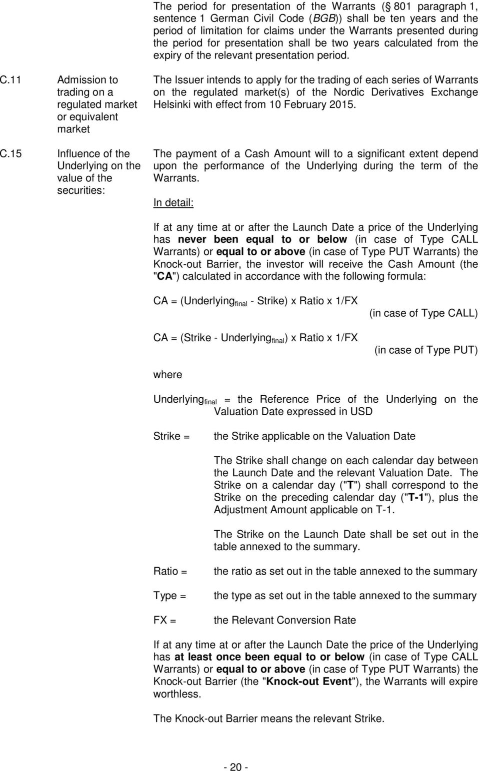 15 Influence of the Underlying on the value of the securities: The Issuer intends to apply for the trading of each series of Warrants on the regulated market(s) of the Nordic Derivatives Exchange