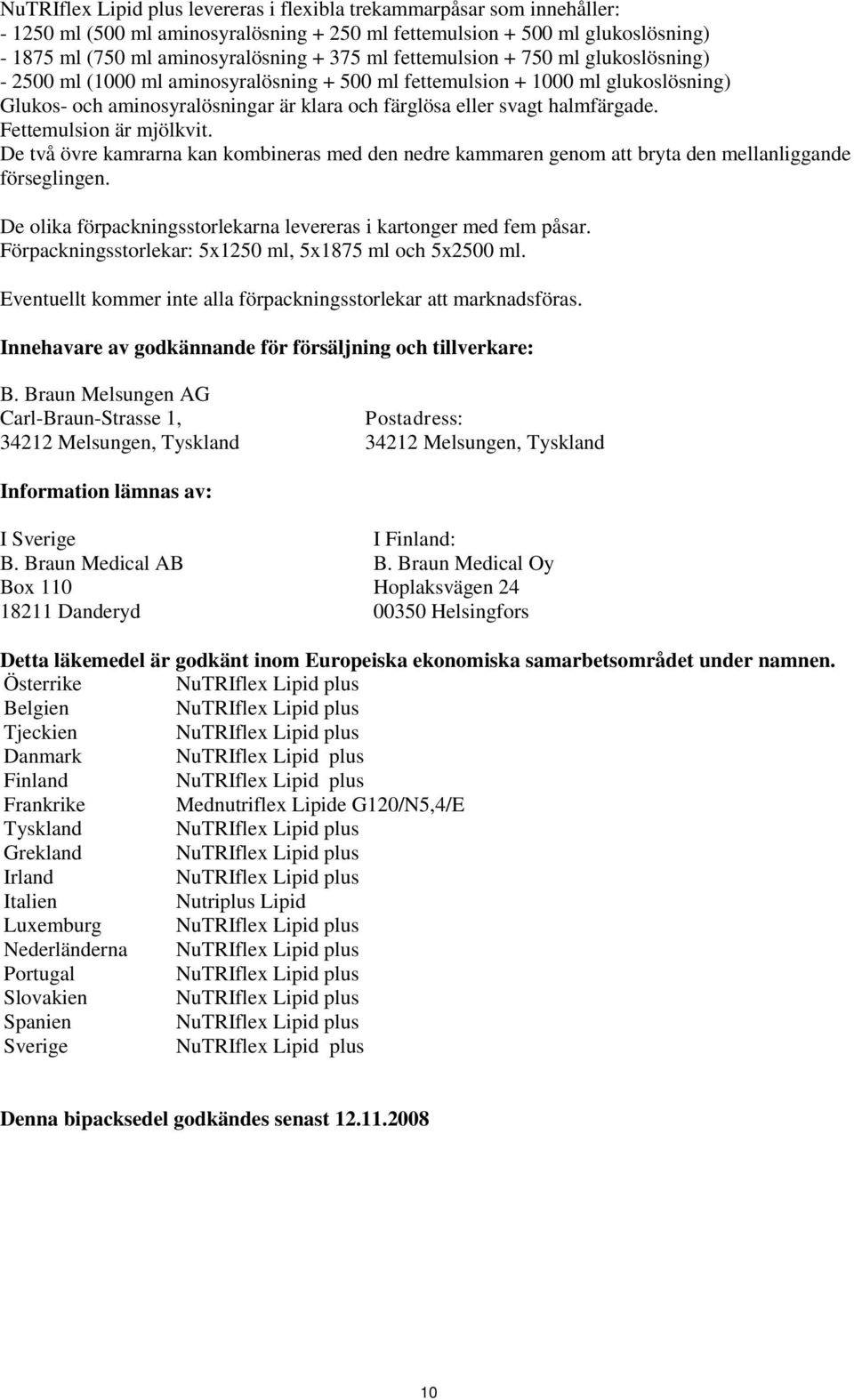 Fettemulsion är mjölkvit. De två övre kamrarna kan kombineras med den nedre kammaren genom att bryta den mellanliggande förseglingen.