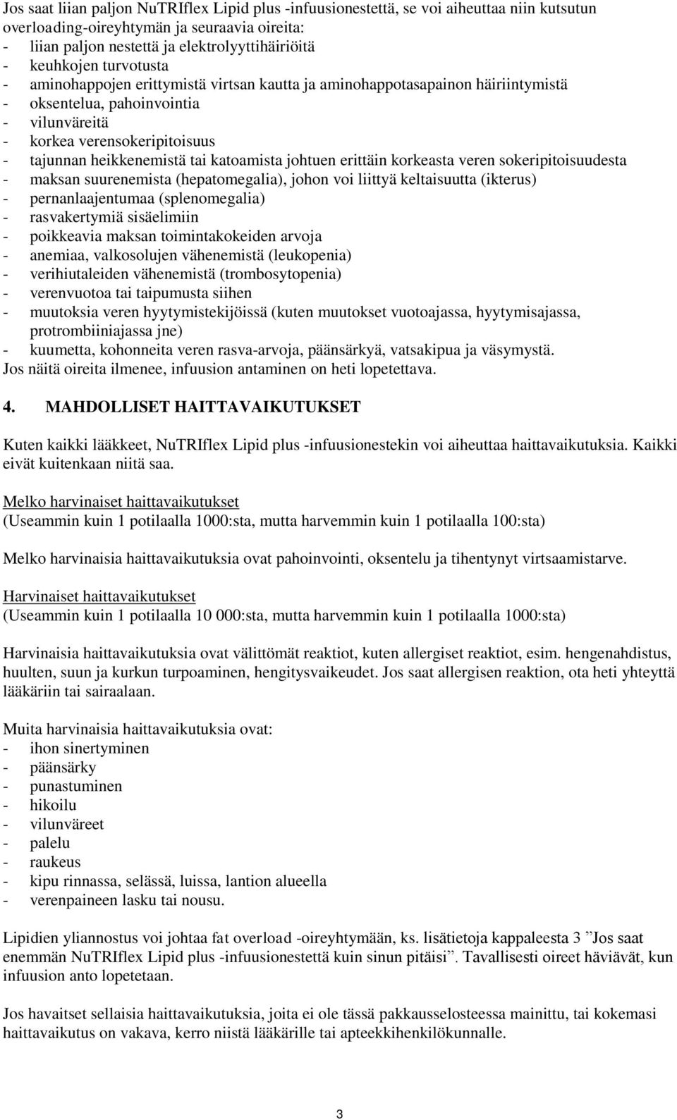 johtuen erittäin korkeasta veren sokeripitoisuudesta - maksan suurenemista (hepatomegalia), johon voi liittyä keltaisuutta (ikterus) - pernanlaajentumaa (splenomegalia) - rasvakertymiä sisäelimiin -