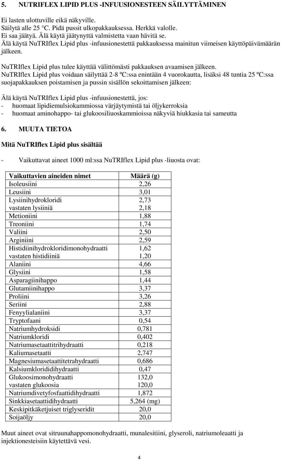 voidaan säilyttää 2-8 ºC:ssa enintään 4 vuorokautta, lisäksi 48 tuntia 25 ºC:ssa suojapakkauksen poistamisen ja pussin sisällön sekoittamisen jälkeen: Älä käytä -infuusionestettä, jos: - huomaat