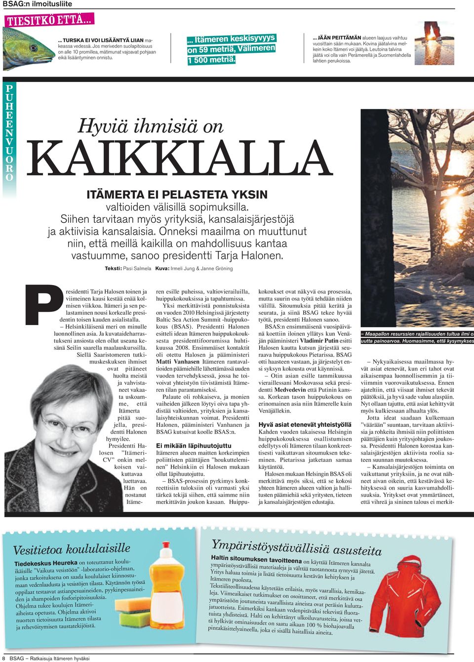 Leutoina talvina jäätä voi olla vain Perämerellä ja Suomenlahdella lahtien perukoissa. P U H E E N V U O R O Hyviä ihmisiä on KAIKKIALLA ITÄMERTA EI PELASTETA YKSIN valtioiden välisillä sopimuksilla.