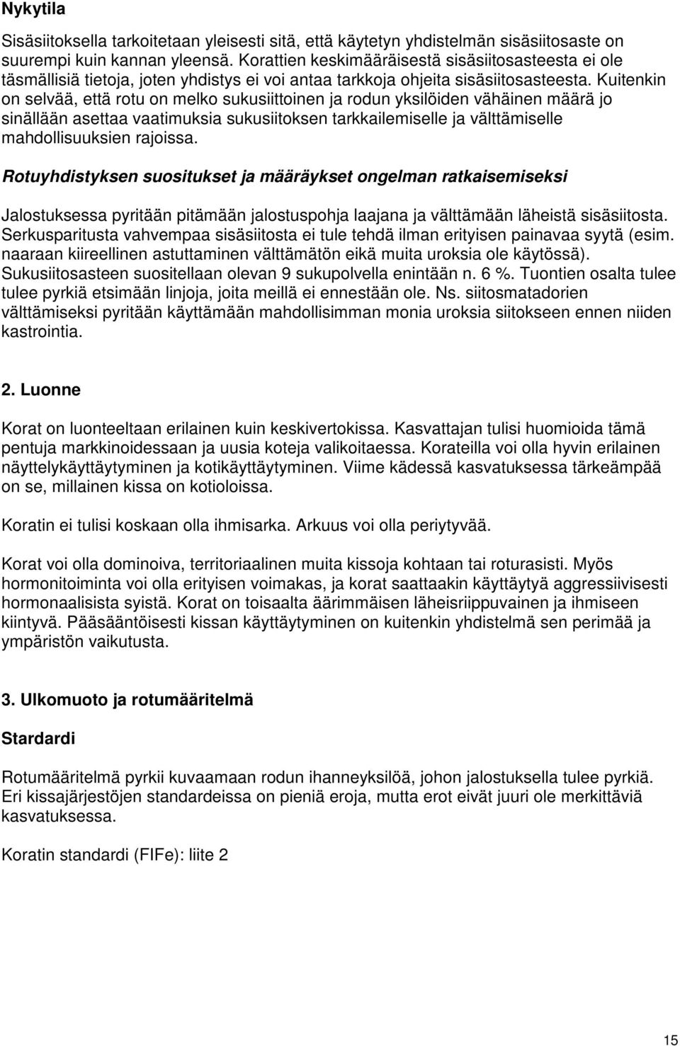 Kuitenkin on selvää, että rotu on melko sukusiittoinen ja rodun yksilöiden vähäinen määrä jo sinällään asettaa vaatimuksia sukusiitoksen tarkkailemiselle ja välttämiselle mahdollisuuksien rajoissa.