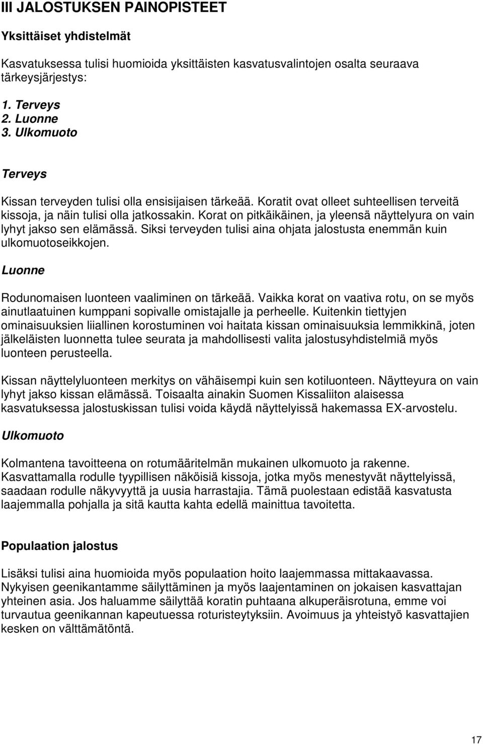 Korat on pitkäikäinen, ja yleensä näyttelyura on vain lyhyt jakso sen elämässä. Siksi terveyden tulisi aina ohjata jalostusta enemmän kuin ulkomuotoseikkojen.