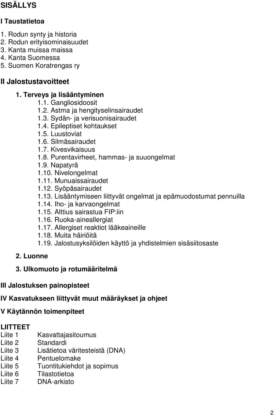 Napatyrä 1.10. Nivelongelmat 1.11. Munuaissairaudet 1.12. Syöpäsairaudet 1.13. Lisääntymiseen liittyvät ongelmat ja epämuodostumat pennuilla 1.14. Iho- ja karvaongelmat 1.15.