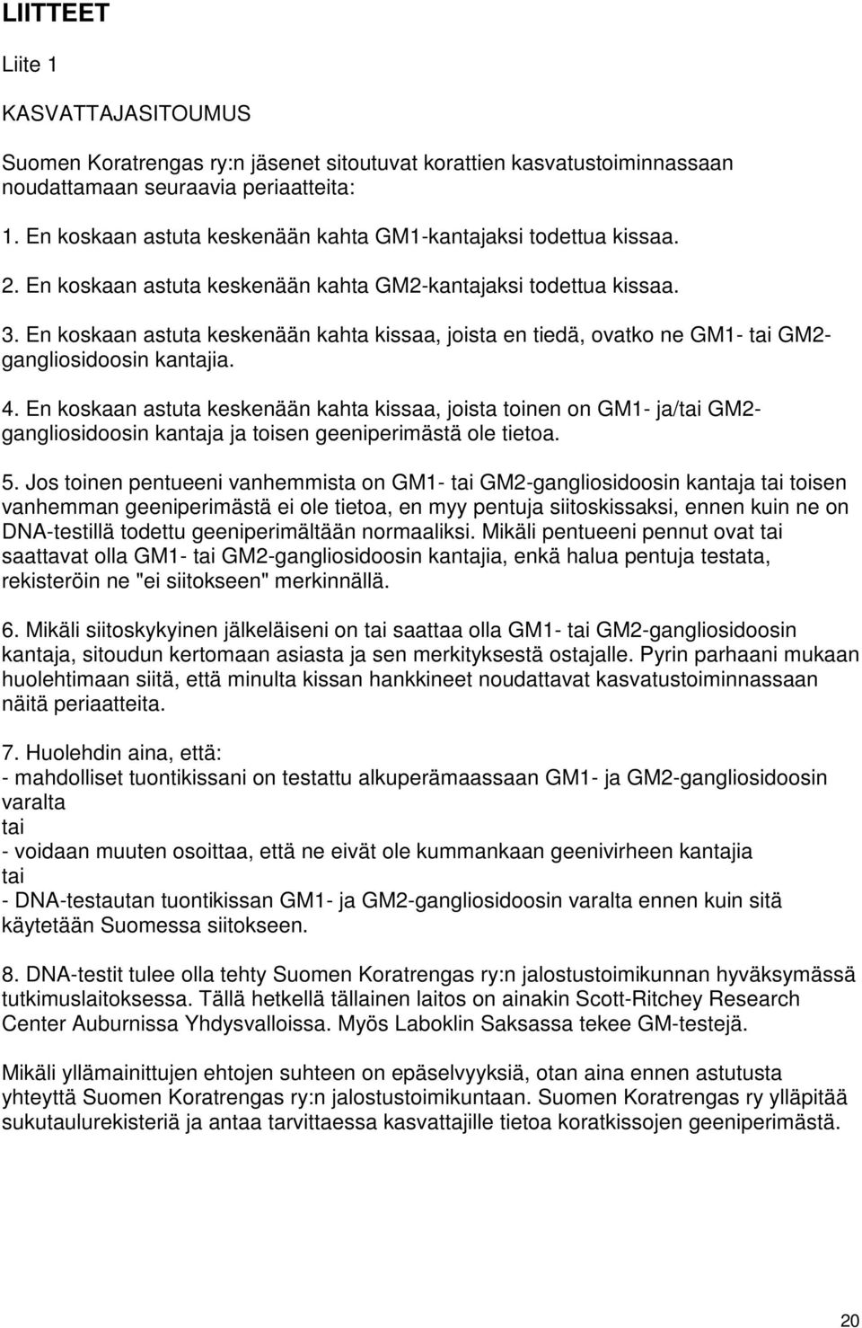 En koskaan astuta keskenään kahta kissaa, joista en tiedä, ovatko ne GM1- tai GM2- gangliosidoosin kantajia. 4.