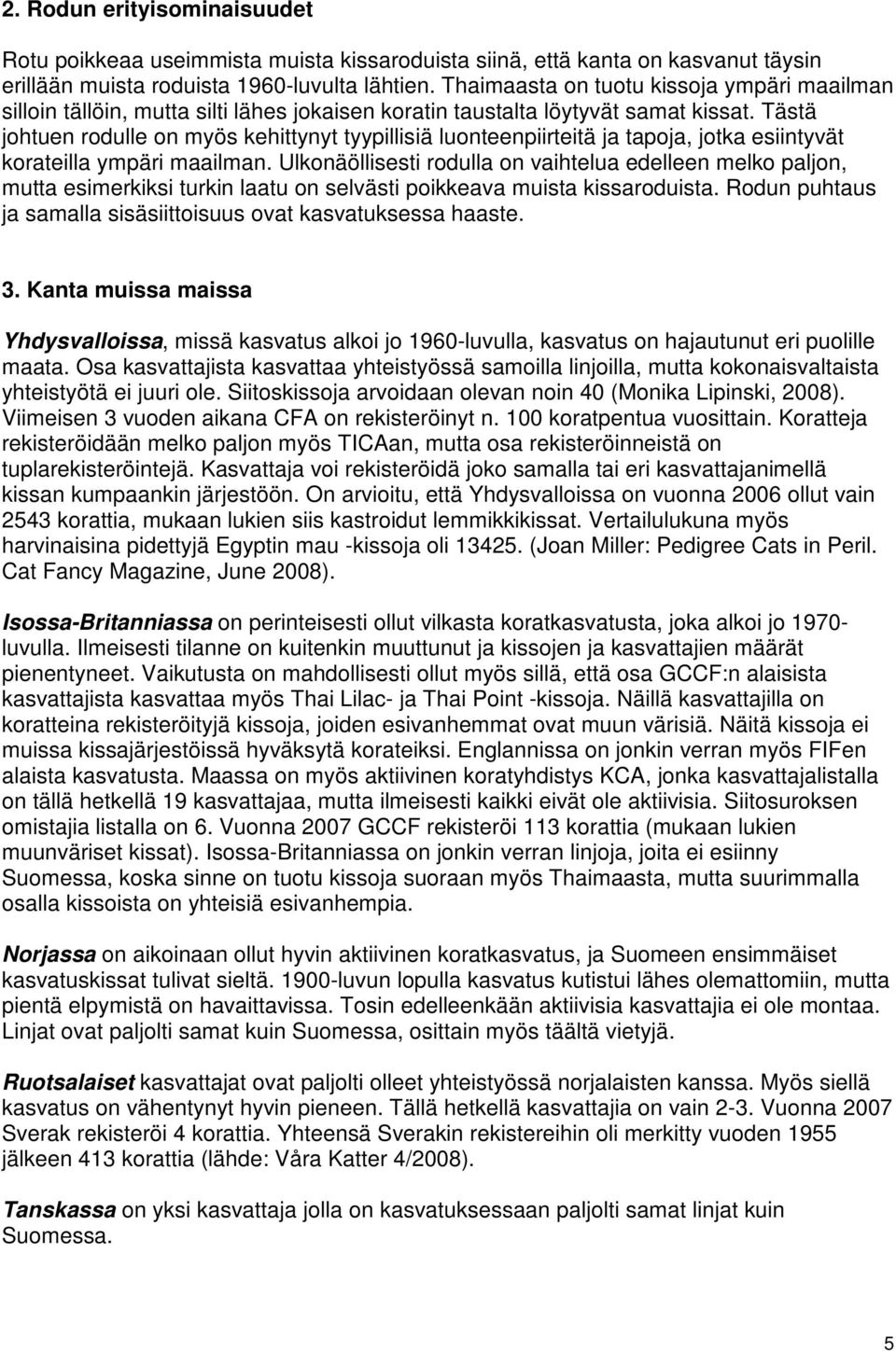 Tästä johtuen rodulle on myös kehittynyt tyypillisiä luonteenpiirteitä ja tapoja, jotka esiintyvät korateilla ympäri maailman.