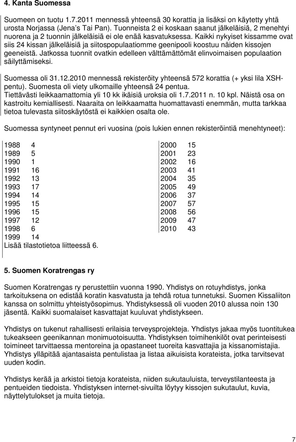 Kaikki nykyiset kissamme ovat siis 24 kissan jälkeläisiä ja siitospopulaatiomme geenipooli koostuu näiden kissojen geeneistä.