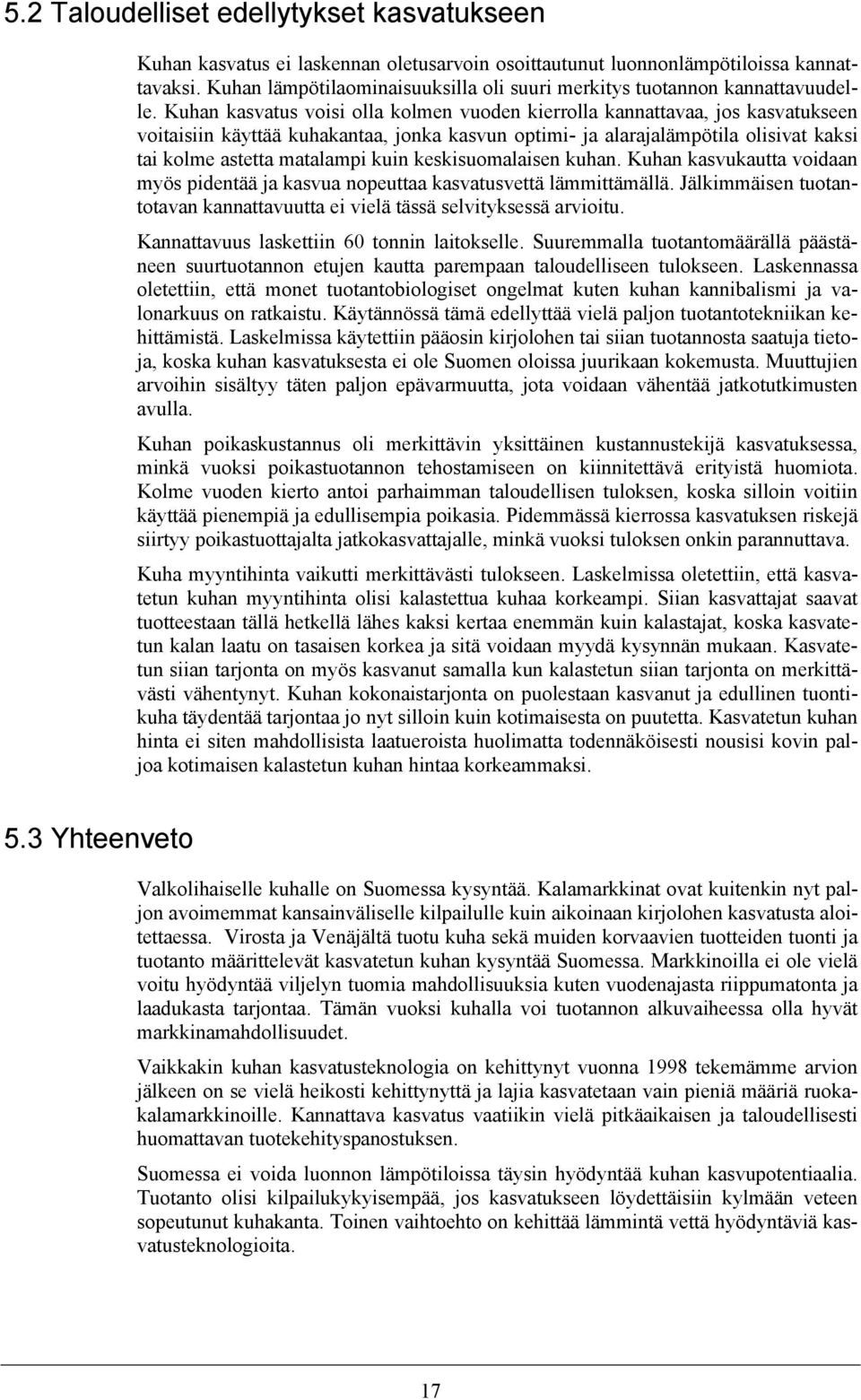 Kuhan kasvatus voisi olla kolmen vuoden kierrolla kannattavaa, jos kasvatukseen voitaisiin käyttää kuhakantaa, jonka kasvun optimi- ja alarajalämpötila olisivat kaksi tai kolme astetta matalampi kuin