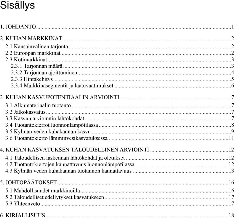 ..8 3.5 Kylmän veden kuhakannan kasvu...9 3.6 Tuotantokierto lämminvesikasvatuksessa...11 4. KUHAN KASVATUKSEN TALOUDELLINEN ARVIOINTI...12 4.1 Taloudellisen laskennan lähtökohdat ja oletukset...12 4.2 Tuotantokiertojen kannattavuus luonnonlämpötilassa.