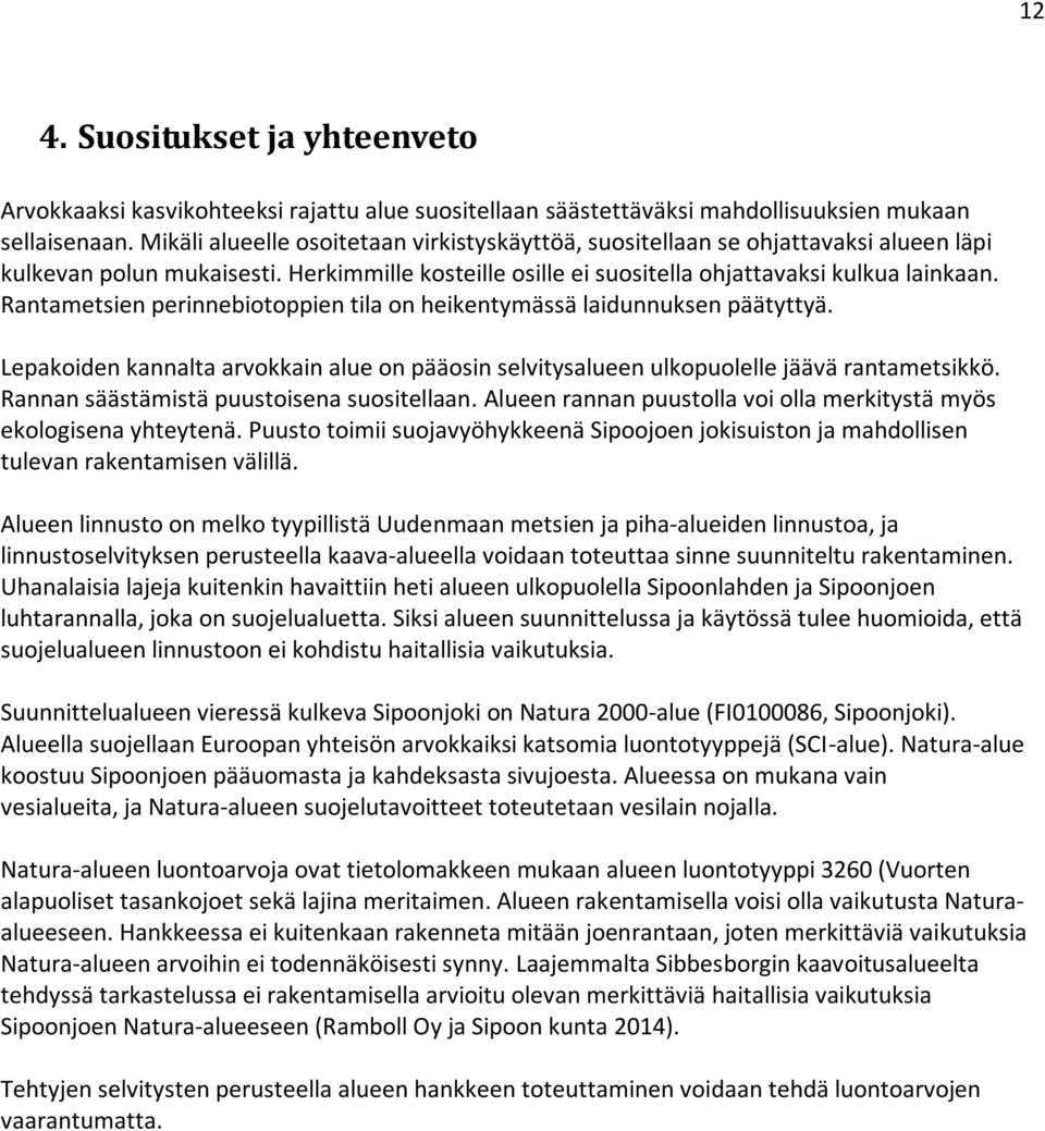 Rantametsien perinnebiotoppien tila on heikentymässä laidunnuksen päätyttyä. Lepakoiden kannalta arvokkain alue on pääosin selvitysalueen ulkopuolelle jäävä rantametsikkö.