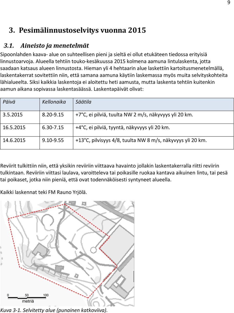 Hieman yli 4 hehtaarin alue laskettiin kartoitusmenetelmällä, laskentakerrat sovitettiin niin, että samana aamuna käytiin laskemassa myös muita selvityskohteita lähialueelta.