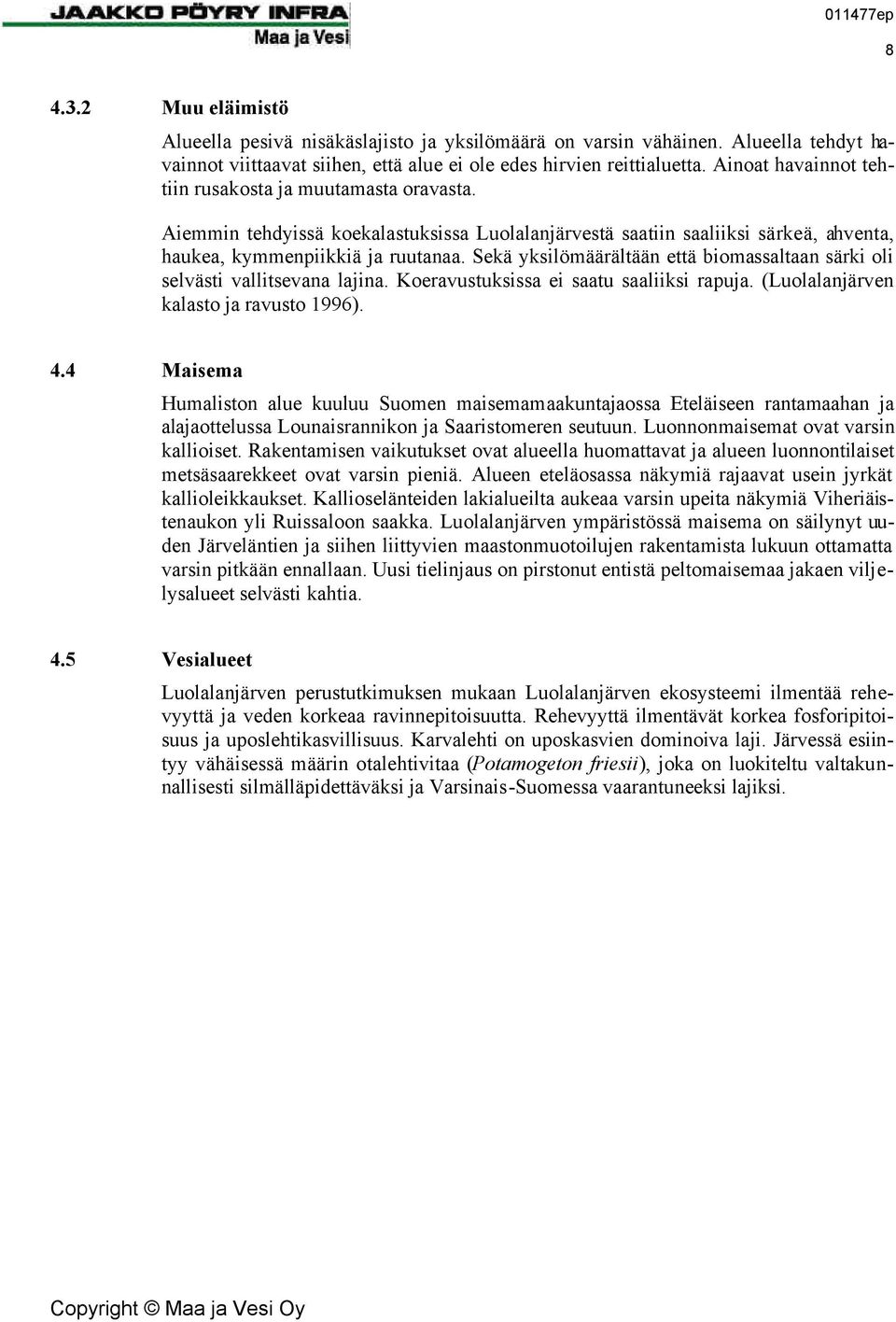 Sekä yksilömäärältään että biomassaltaan särki oli selvästi vallitsevana lajina. Koeravustuksissa ei saatu saaliiksi rapuja. (Luolalanjärven kalasto ja ravusto 1996). 4.