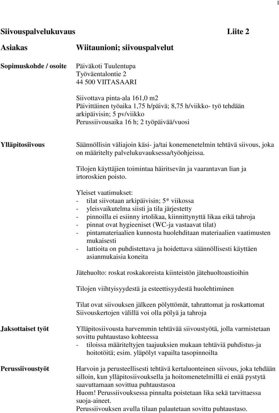 määritelty palvelukuvauksessa/työohjeissa. Tilojen käyttäjien toimintaa häiritsevän ja vaarantavan lian ja irtoroskien poisto.