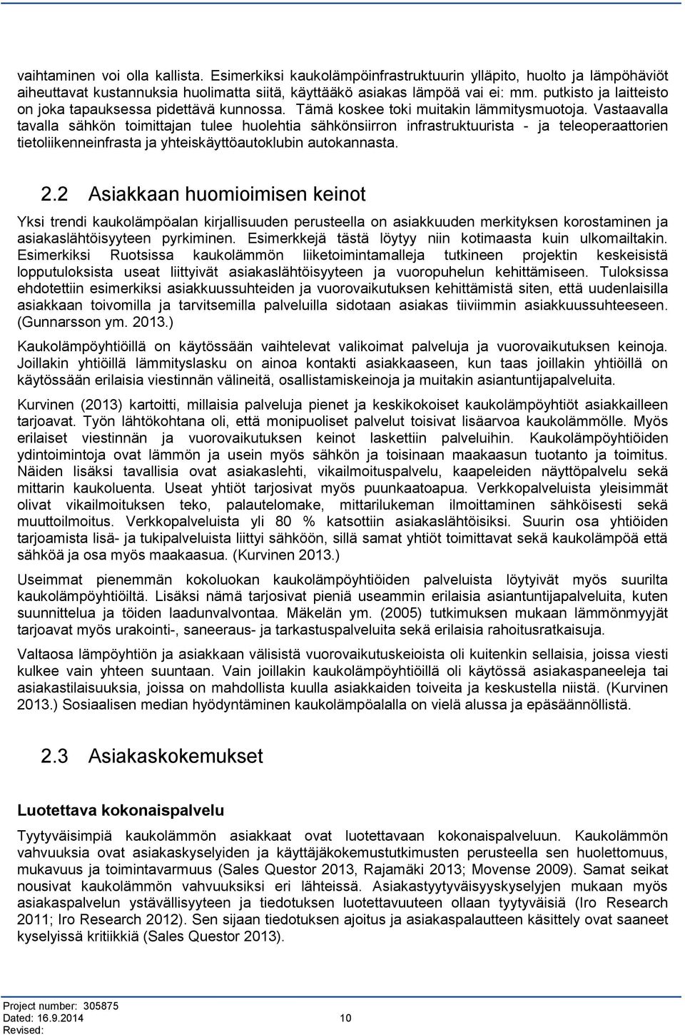 Vastaavalla tavalla sähkön toimittajan tulee huolehtia sähkönsiirron infrastruktuurista - ja teleoperaattorien tietoliikenneinfrasta ja yhteiskäyttöautoklubin autokannasta. 2.