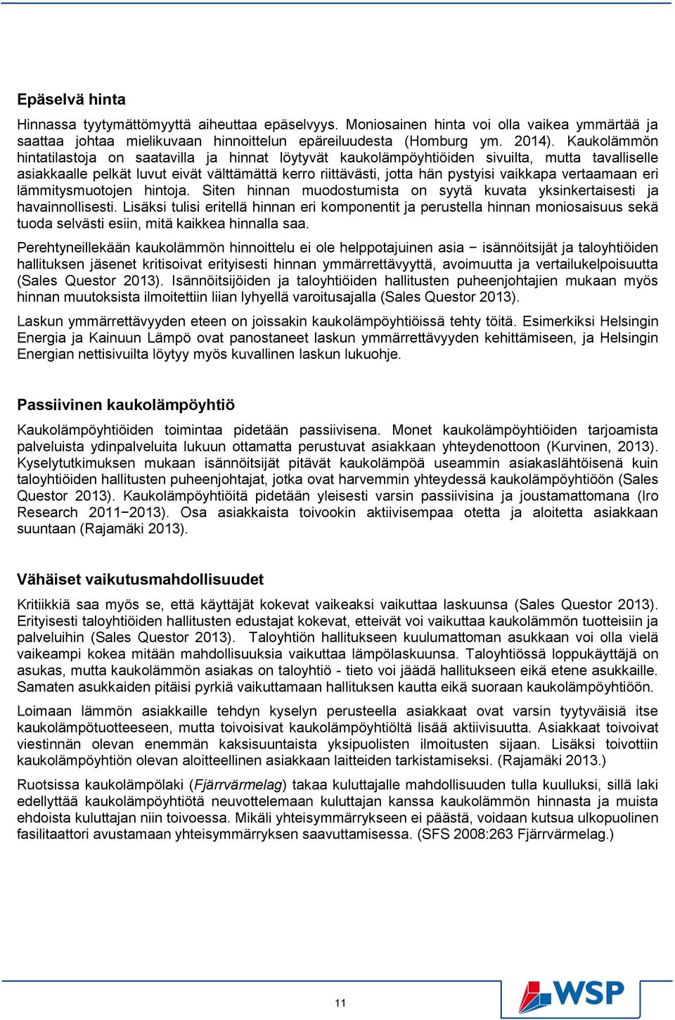 vertaamaan eri lämmitysmuotojen hintoja. Siten hinnan muodostumista on syytä kuvata yksinkertaisesti ja havainnollisesti.