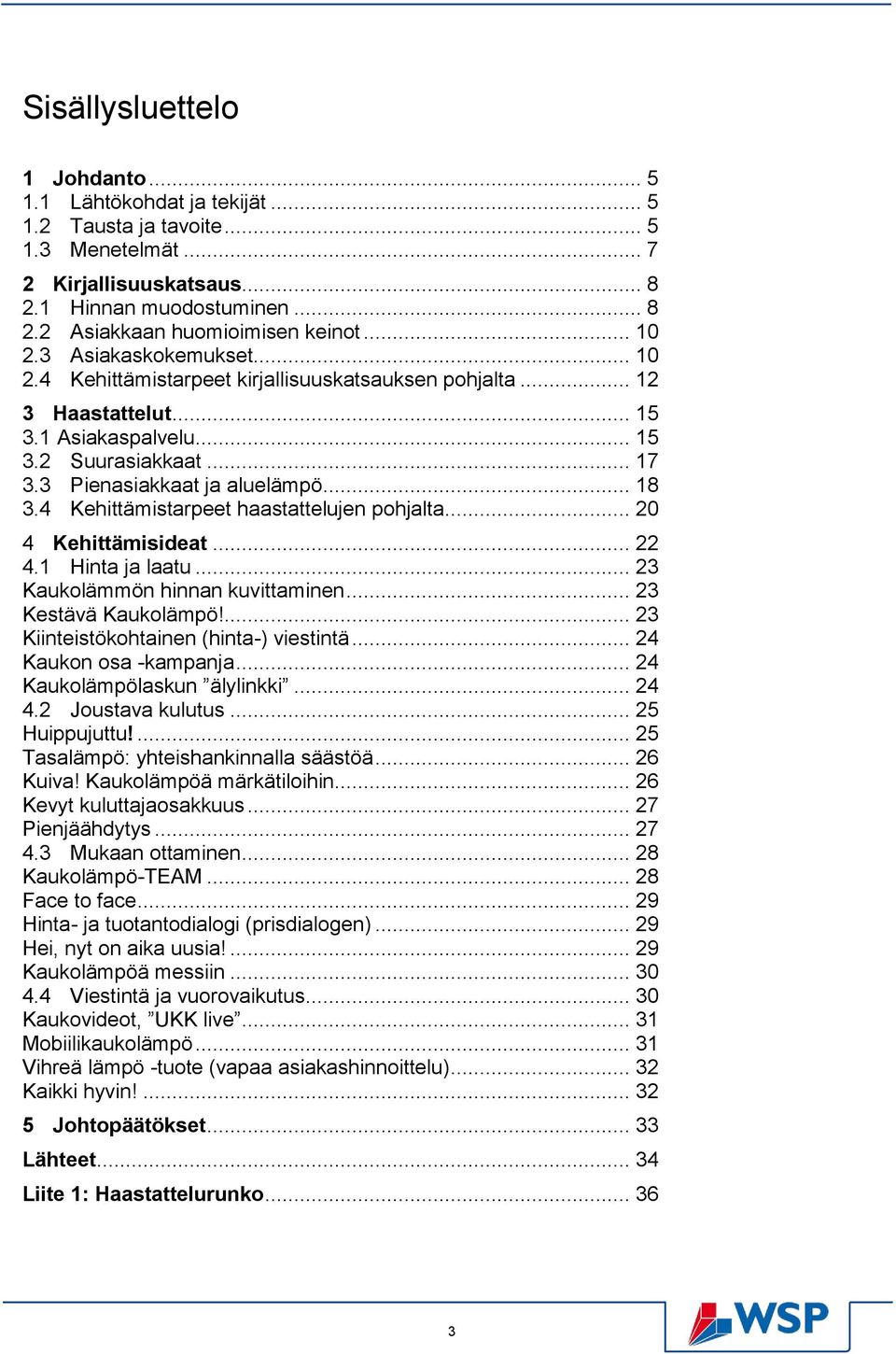 .. 18 3.4 Kehittämistarpeet haastattelujen pohjalta... 20 4 Kehittämisideat... 22 4.1 Hinta ja laatu... 23 Kaukolämmön hinnan kuvittaminen... 23 Kestävä Kaukolämpö!