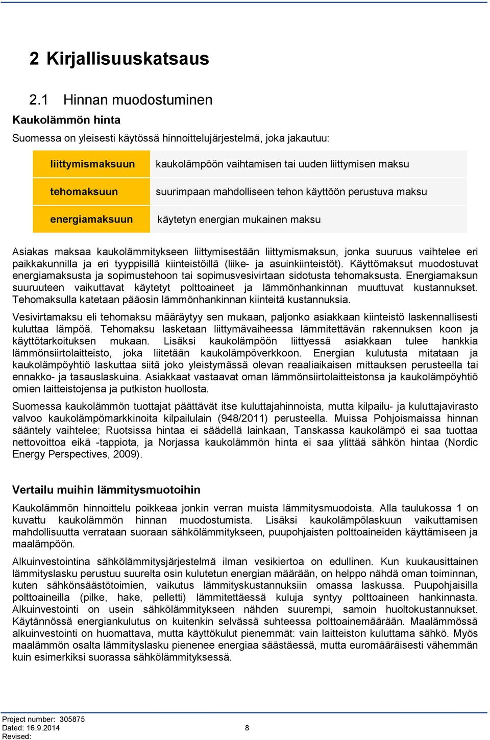 liittymisen maksu suurimpaan mahdolliseen tehon käyttöön perustuva maksu käytetyn energian mukainen maksu Asiakas maksaa kaukolämmitykseen liittymisestään liittymismaksun, jonka suuruus vaihtelee eri