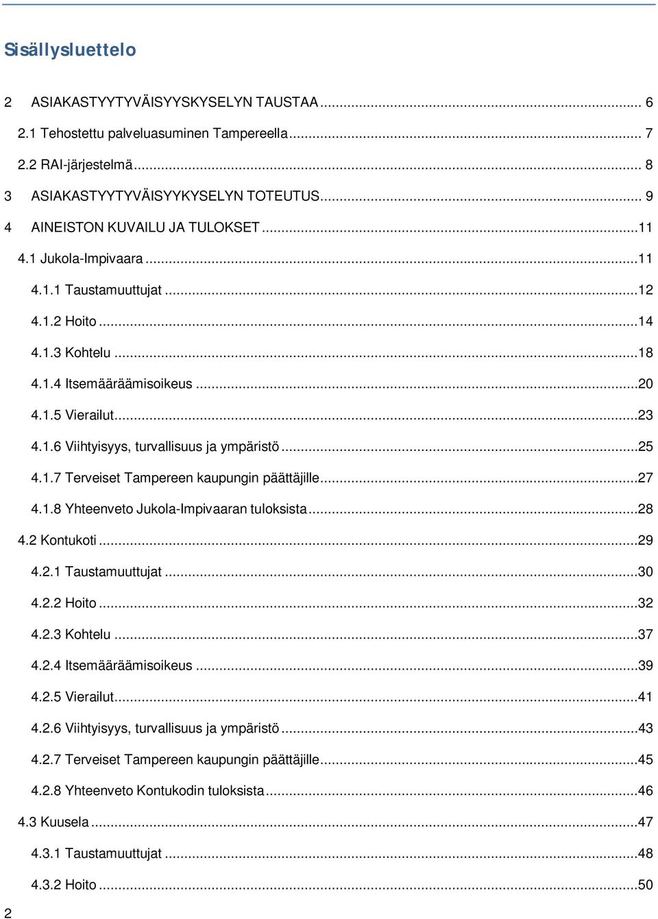 ..25 4.1.7 Terveiset Tampereen kaupungin päättäjille...27 4.1.8 Yhteenveto Jukola-Impivaaran tuloksista...28 4.2 Kontukoti...29 4.2.1 Taustamuuttujat...30 4.2.2 Hoito...32 4.2.3 Kohtelu...37 4.2.4 Itsemääräämisoikeus.