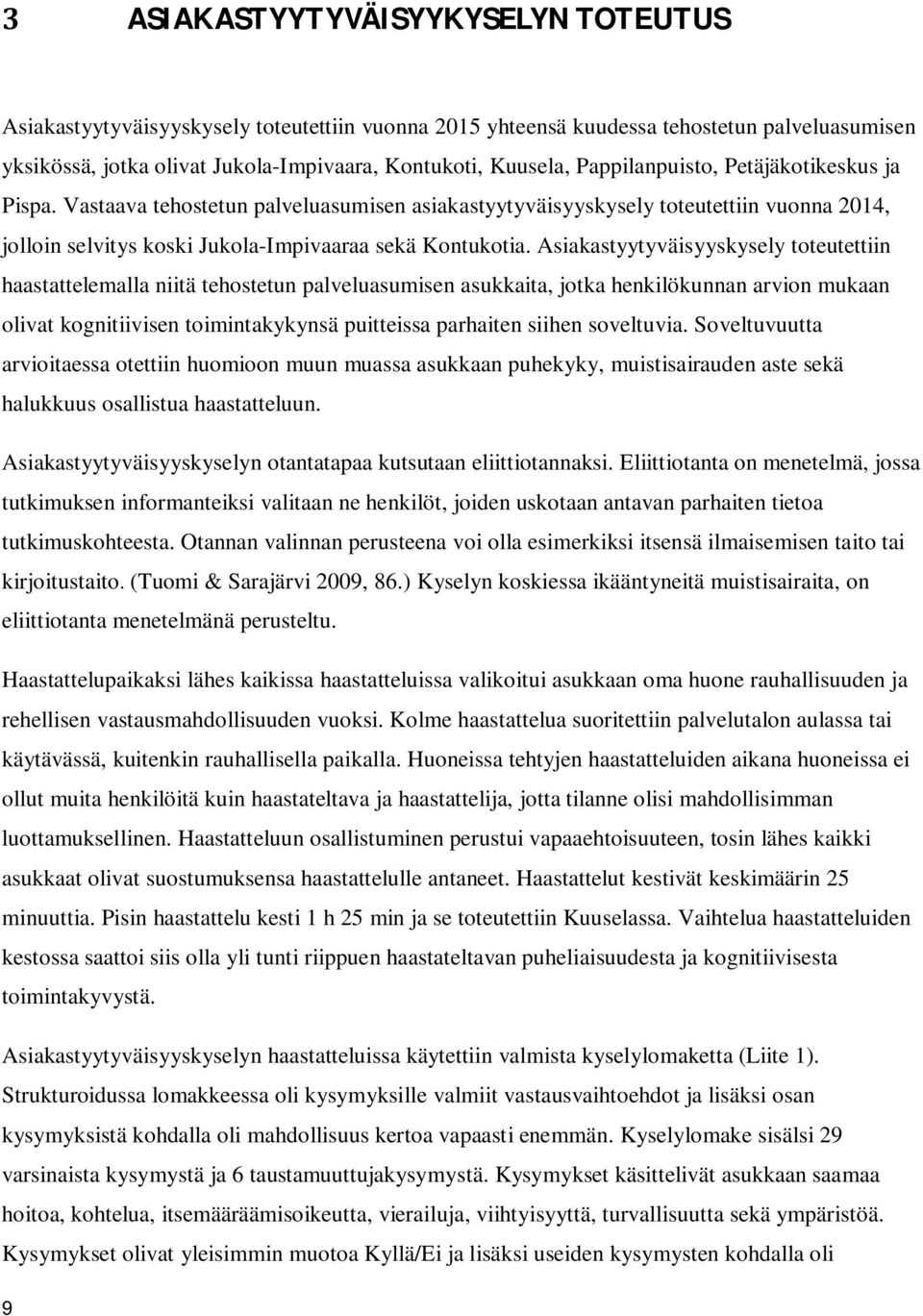 Asiakastyytyväisyyskysely toteutettiin haastattelemalla niitä tehostetun palveluasumisen asukkaita, jotka henkilökunnan arvion mukaan olivat kognitiivisen toimintakykynsä puitteissa parhaiten siihen