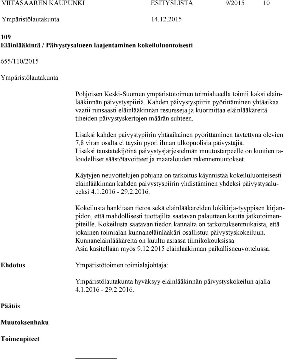 Kahden päivystyspiirin pyörittäminen yhtäaikaa vaatii runsaasti eläin lää kin nän resursseja ja kuormittaa eläinlääkäreitä tiheiden päivystyskertojen mää rän suhteen.