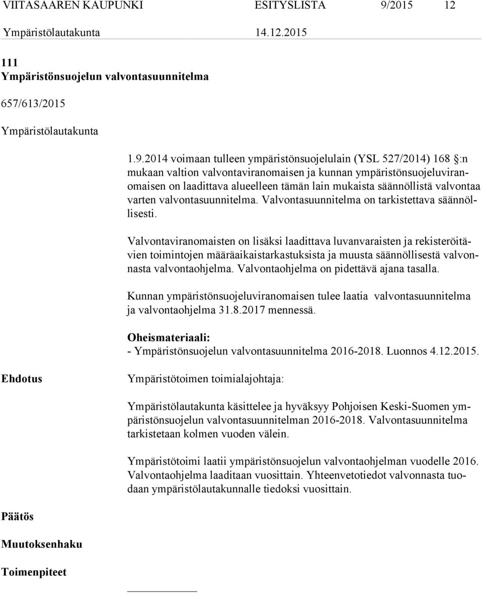 2014 voimaan tulleen ympäristönsuojelulain (YSL 527/2014) 168 :n mu kaan valtion valvontaviranomaisen ja kunnan ym pä ris tön suo je lu vi ranomai sen on laadittava alueelleen tämän lain mukaista