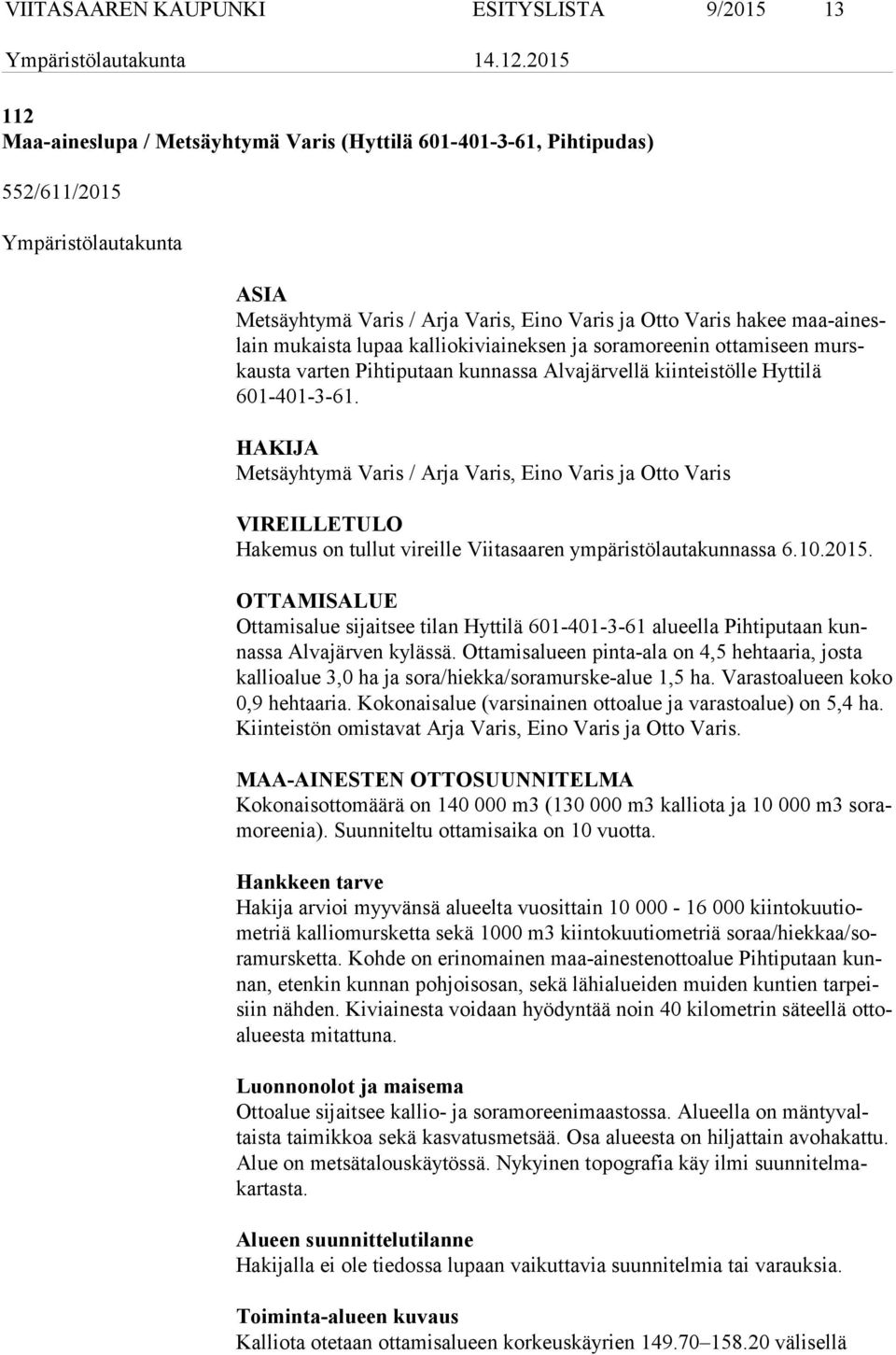 HAKIJA Metsäyhtymä Varis / Arja Varis, Eino Varis ja Otto Varis VIREILLETULO Hakemus on tullut vireille Viitasaaren ympäristölautakunnassa 6.10.2015.