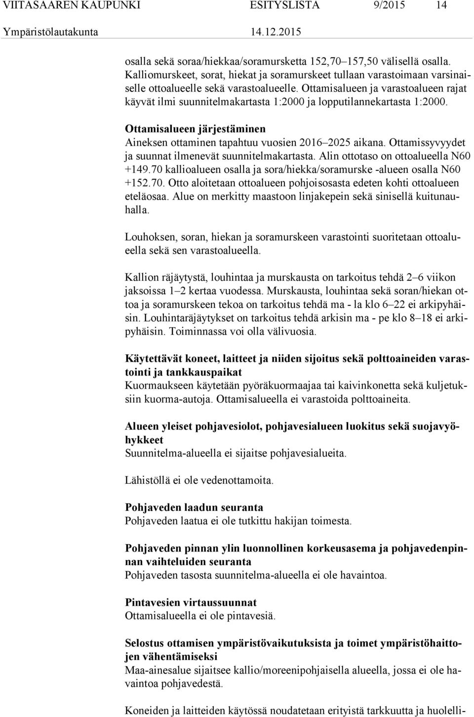Ottamisalueen ja varastoalueen rajat käy vät ilmi suunnitelmakartasta 1:2000 ja lopputilannekartasta 1:2000. Ottamisalueen järjestäminen Aineksen ottaminen tapahtuu vuosien 2016 2025 aikana.